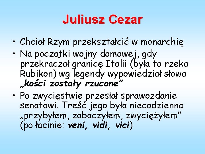 Juliusz Cezar • Chciał Rzym przekształcić w monarchię • Na początki wojny domowej, gdy