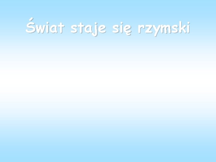 Świat staje się rzymski 