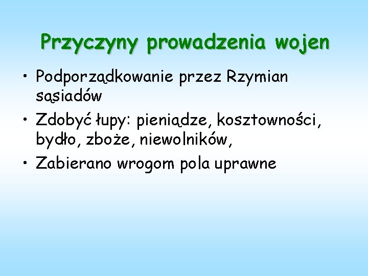 Przyczyny prowadzenia wojen • Podporządkowanie przez Rzymian sąsiadów • Zdobyć łupy: pieniądze, kosztowności, bydło,