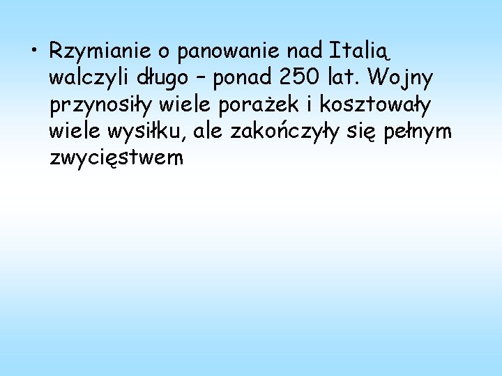  • Rzymianie o panowanie nad Italią walczyli długo – ponad 250 lat. Wojny