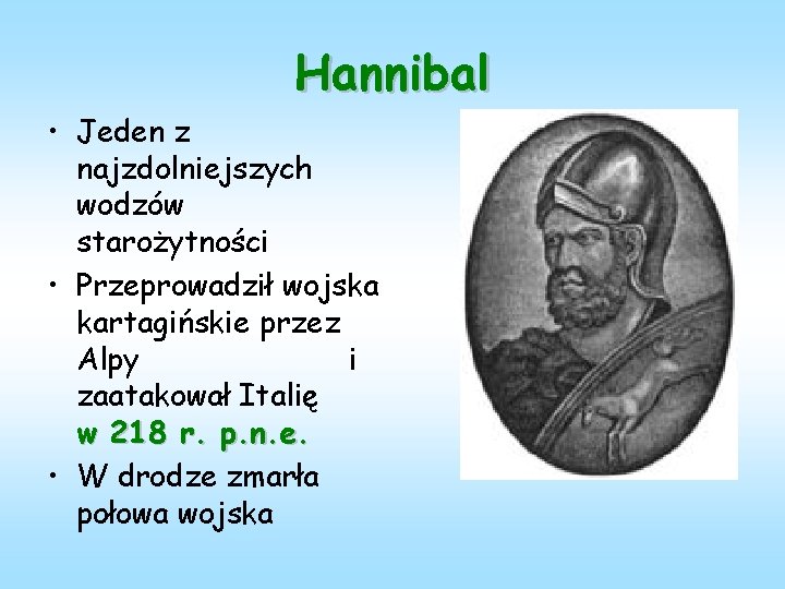 Hannibal • Jeden z najzdolniejszych wodzów starożytności • Przeprowadził wojska kartagińskie przez Alpy i