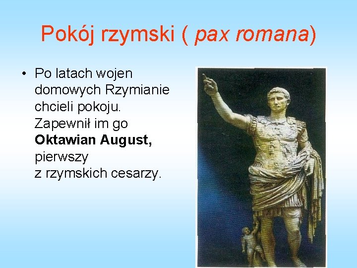 Pokój rzymski ( pax romana) • Po latach wojen domowych Rzymianie chcieli pokoju. Zapewnił