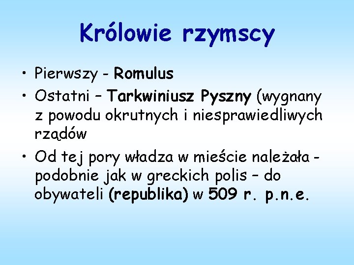 Królowie rzymscy • Pierwszy - Romulus • Ostatni – Tarkwiniusz Pyszny (wygnany z powodu