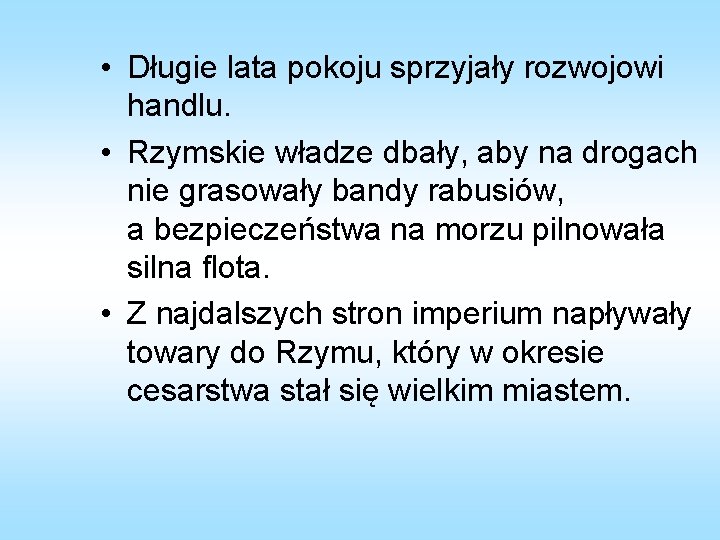  • Długie lata pokoju sprzyjały rozwojowi handlu. • Rzymskie władze dbały, aby na