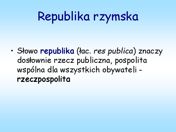 Republika rzymska • Słowo republika (łac. res publica) znaczy dosłownie rzecz publiczna, pospolita wspólna