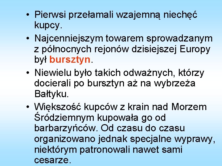  • Pierwsi przełamali wzajemną niechęć kupcy. • Najcenniejszym towarem sprowadzanym z północnych rejonów