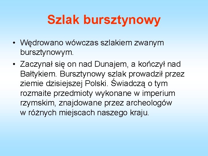 Szlak bursztynowy • Wędrowano wówczas szlakiem zwanym bursztynowym. • Zaczynał się on nad Dunajem,