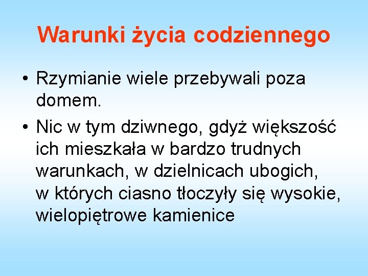 Warunki życia codziennego • Rzymianie wiele przebywali poza domem. • Nic w tym dziwnego,