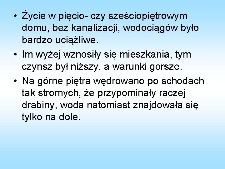 • Życie w pięcio czy sześciopiętrowym domu, bez kanalizacji, wodociągów było bardzo uciążliwe. • Życie w pięcio czy sześciopiętrowym domu, bez kanalizacji, wodociągów było bardzo uciążliwe.