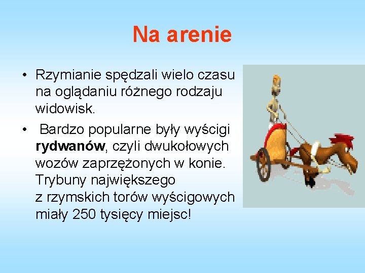 Na arenie • Rzymianie spędzali wielo czasu na oglądaniu różnego rodzaju widowisk. • Bardzo