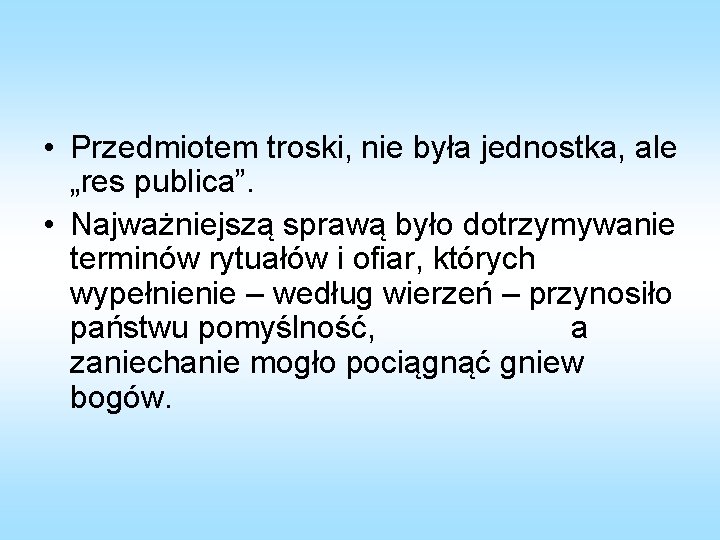  • Przedmiotem troski, nie była jednostka, ale „res publica”. • Najważniejszą sprawą było