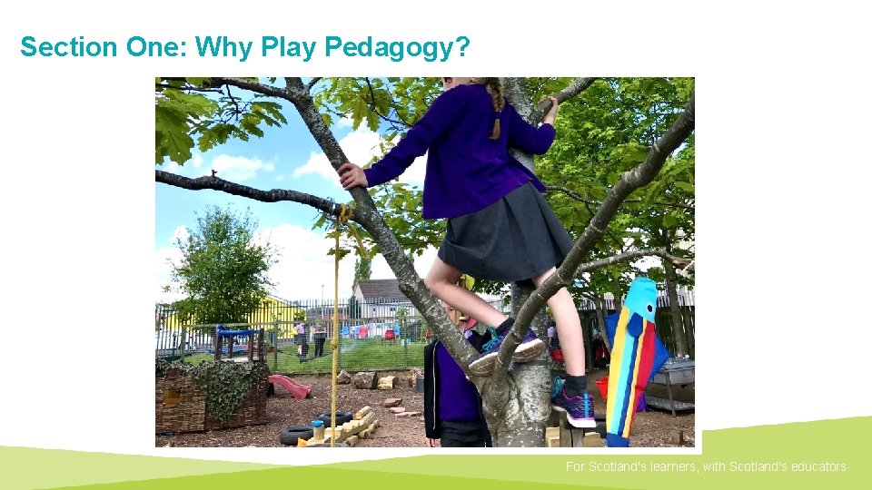 Section One: Why Play Pedagogy? For Scotland's learners, with Scotland's educators 