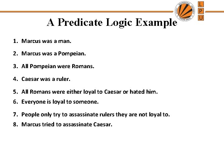 A Predicate Logic Example 1. Marcus was a man. 2. Marcus was a Pompeian.