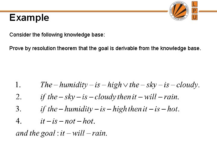 Example Consider the following knowledge base: Prove by resolution theorem that the goal is