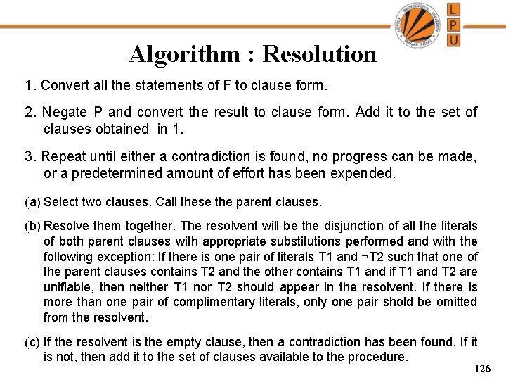 Algorithm : Resolution 1. Convert all the statements of F to clause form. 2.