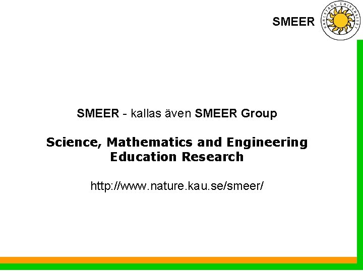 SMEER - kallas även SMEER Group Science, Mathematics and Engineering Education Research http: //www.