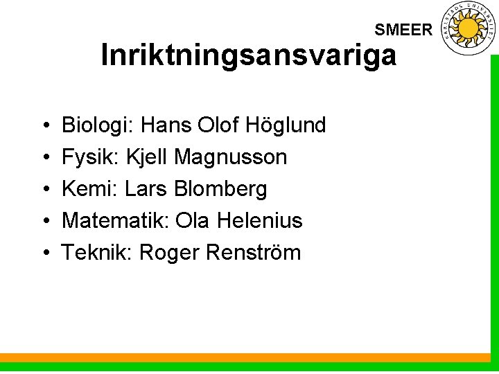 SMEER Inriktningsansvariga • • • Biologi: Hans Olof Höglund Fysik: Kjell Magnusson Kemi: Lars