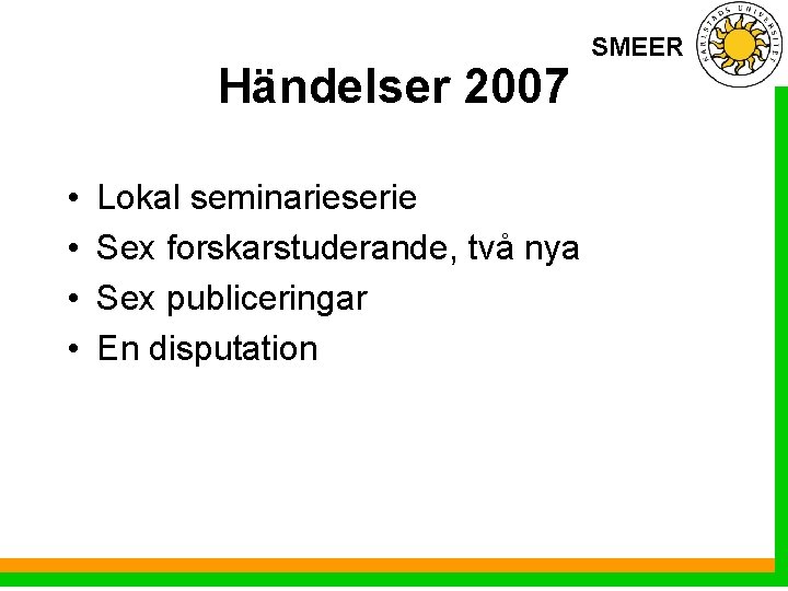 Händelser 2007 • • Lokal seminarieserie Sex forskarstuderande, två nya Sex publiceringar En disputation