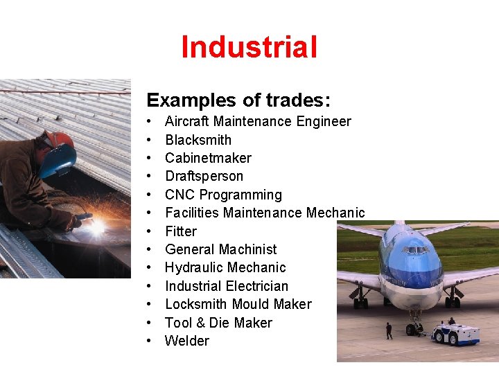 Industrial Examples of trades: • • • • Aircraft Maintenance Engineer Blacksmith Cabinetmaker Draftsperson