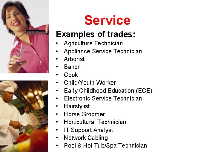 Service Examples of trades: • • • • Agriculture Technician Appliance Service Technician Arborist