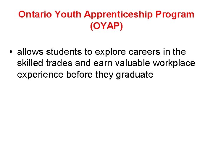 Ontario Youth Apprenticeship Program (OYAP) • allows students to explore careers in the skilled