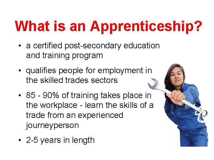 What is an Apprenticeship? • a certified post-secondary education and training program • qualifies