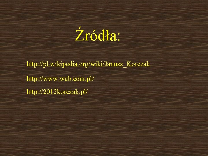 Źródła: http: //pl. wikipedia. org/wiki/Janusz_Korczak http: //www. wab. com. pl/ http: //2012 korczak. pl/