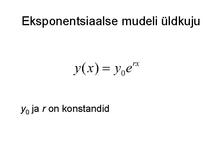 Eksponentsiaalse mudeli üldkuju y 0 ja r on konstandid 