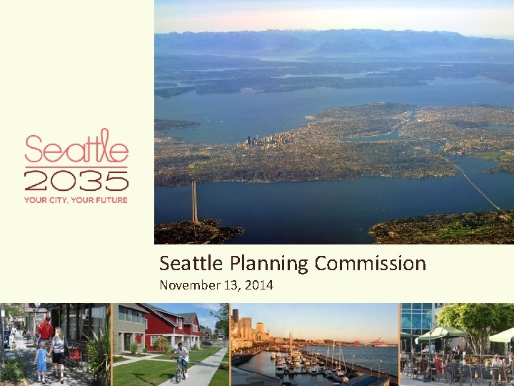 Seattle Planning Commission November 13, 2014 Seattle’s Comprehensive Plan: What it is and why