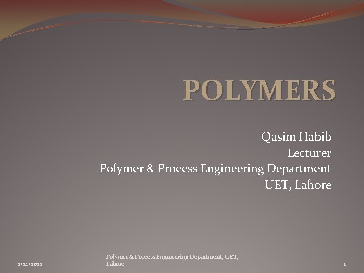 POLYMERS Qasim Habib Lecturer Polymer & Process Engineering Department UET, Lahore 1/22/2022 Polymer &