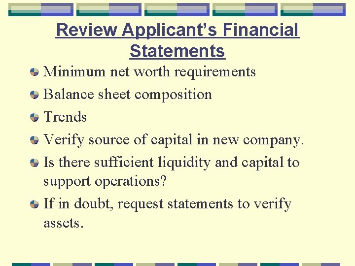 Review Applicant’s Financial Statements Minimum net worth requirements Balance sheet composition Trends Verify source