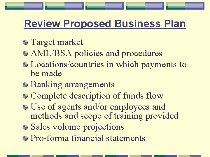 Review Proposed Business Plan Target market AML/BSA policies and procedures Locations/countries in which payments
