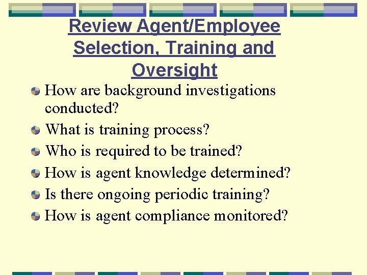 Review Agent/Employee Selection, Training and Oversight How are background investigations conducted? What is training