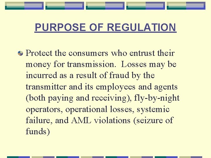 PURPOSE OF REGULATION Protect the consumers who entrust their money for transmission. Losses may