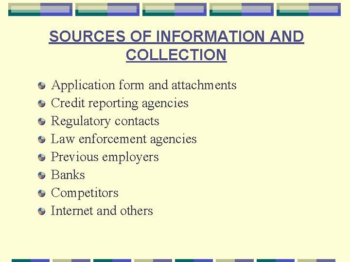 SOURCES OF INFORMATION AND COLLECTION Application form and attachments Credit reporting agencies Regulatory contacts