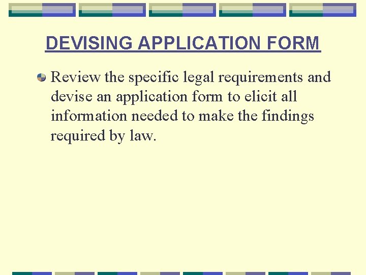 DEVISING APPLICATION FORM Review the specific legal requirements and devise an application form to