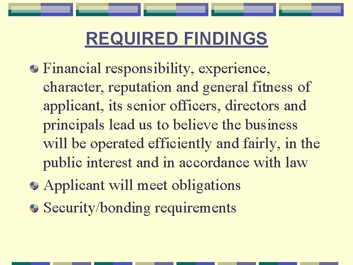REQUIRED FINDINGS Financial responsibility, experience, character, reputation and general fitness of applicant, its senior