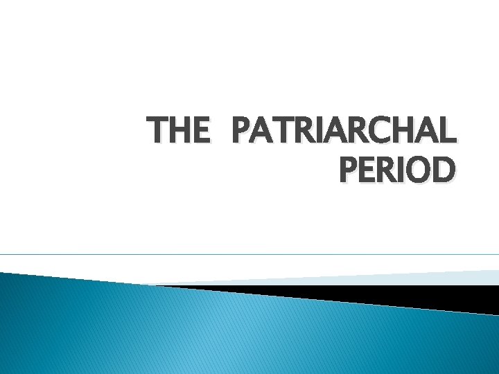 THE PATRIARCHAL PERIOD 