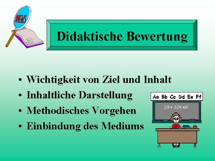 Didaktische Bewertung • • Wichtigkeit von Ziel und Inhaltliche Darstellung Methodisches Vorgehen Einbindung des