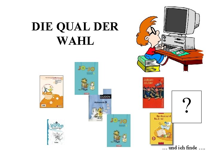DIE QUAL DER WAHL ? … und ich finde …. 