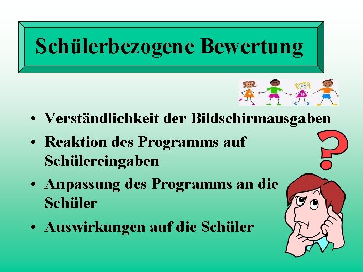 Schülerbezogene Bewertung • Verständlichkeit der Bildschirmausgaben • Reaktion des Programms auf Schülereingaben • Anpassung