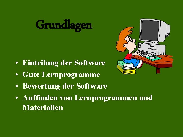 Grundlagen • • Einteilung der Software Gute Lernprogramme Bewertung der Software Auffinden von Lernprogrammen