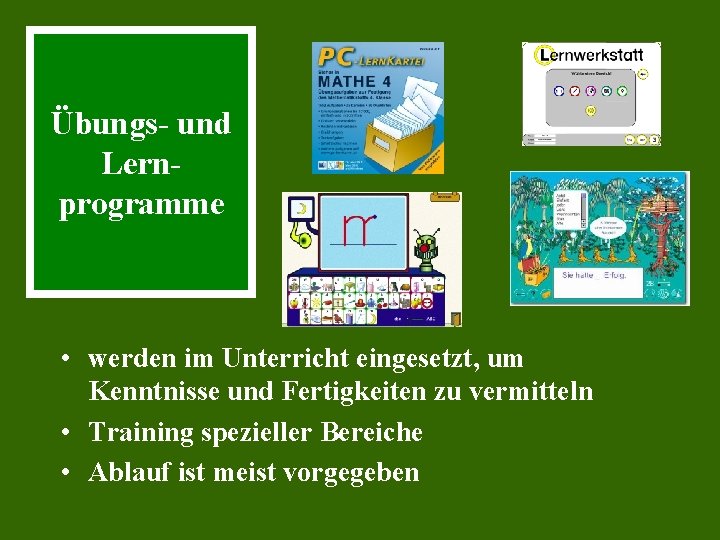 Übungs- und Lernprogramme • werden im Unterricht eingesetzt, um Kenntnisse und Fertigkeiten zu vermitteln