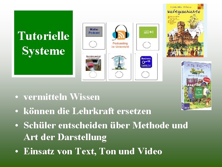 Tutorielle Systeme • vermitteln Wissen • können die Lehrkraft ersetzen • Schüler entscheiden über