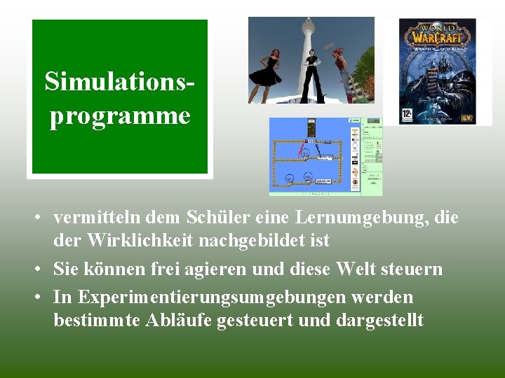 Simulationsprogramme • vermitteln dem Schüler eine Lernumgebung, die der Wirklichkeit nachgebildet ist • Sie
