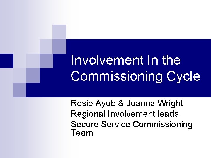 Involvement In the Commissioning Cycle Rosie Ayub & Joanna Wright Regional Involvement leads Secure