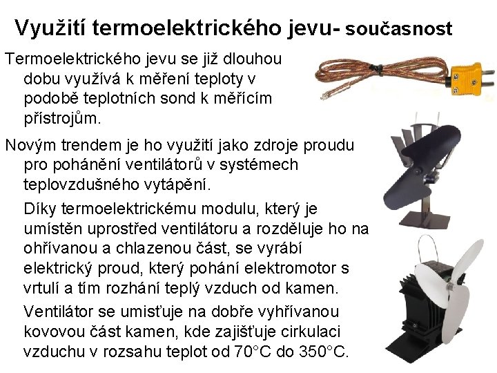 Využití termoelektrického jevu- současnost Termoelektrického jevu se již dlouhou dobu využívá k měření teploty