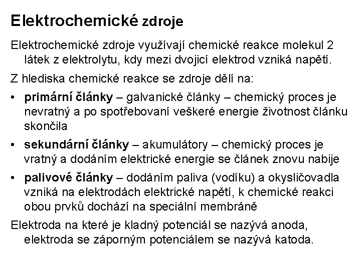 Elektrochemické zdroje využívají chemické reakce molekul 2 látek z elektrolytu, kdy mezi dvojicí elektrod