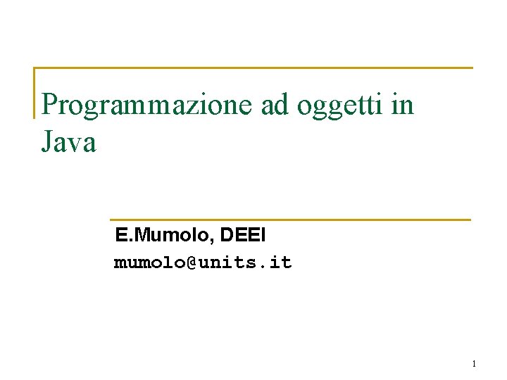 Programmazione ad oggetti in Java E. Mumolo, DEEI mumolo@units. it 1 