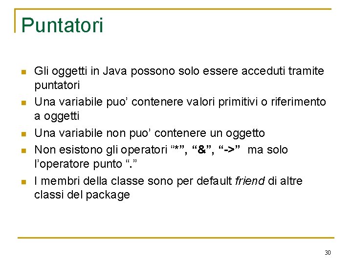 Puntatori n n n Gli oggetti in Java possono solo essere acceduti tramite puntatori